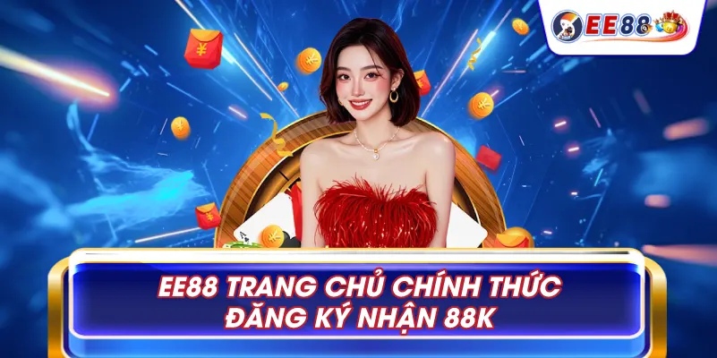 EE88 trang chủ chính thức đăng ký nhận 88K