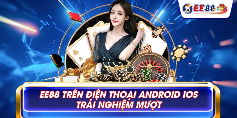 EE88 trên điện thoại Android iOS trải nghiệm mượt