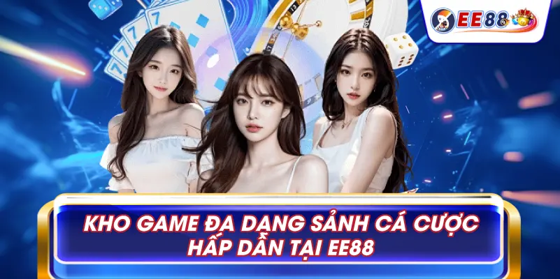 Kho game đa dạng sảnh cá cược hấp dẫn tại EE88